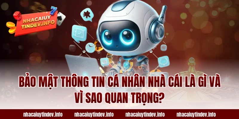 Bảo mật thông tin cá nhân nhà cái là gì và vì sao quan trọng?
