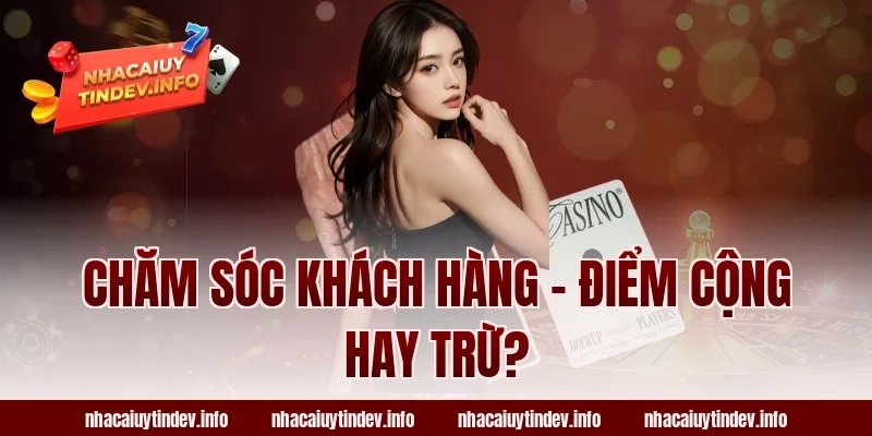 Chăm Sóc Khách Hàng – Điểm Cộng Hay Trừ?