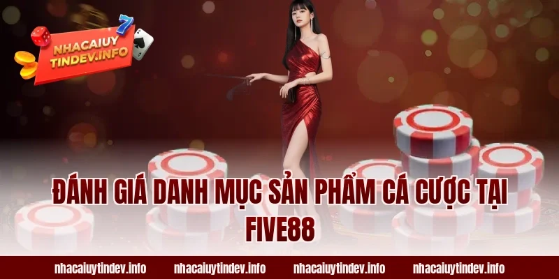 Đánh Giá Danh Mục Sản Phẩm Cá Cược Tại Five88