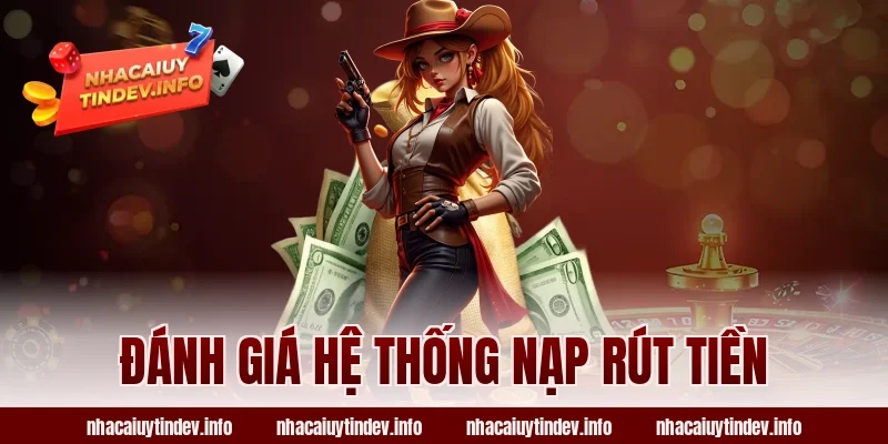 Đánh Giá Hệ Thống Nạp Rút Tiền