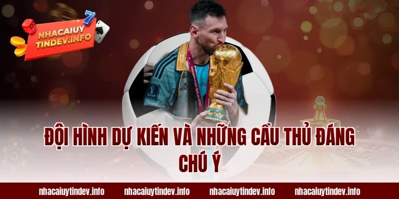 Đội Hình Dự Kiến Và Những Cầu Thủ Đáng Chú Ý