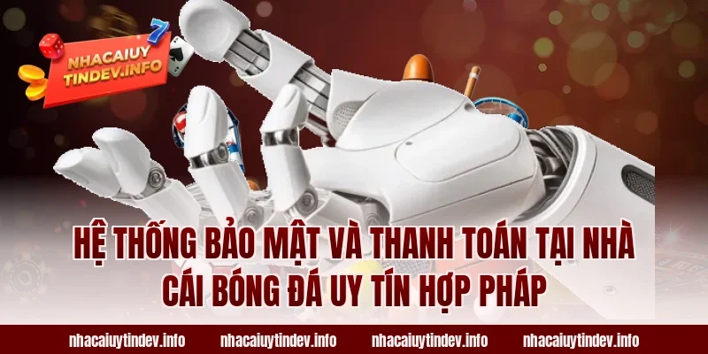 Hệ thống bảo mật và thanh toán tại nhà cái bóng đá uy tín hợp pháp