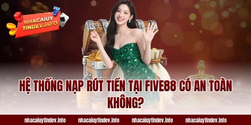 Hệ Thống Nạp Rút Tiền Tại Five88 Có An Toàn Không?