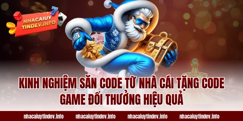 Kinh nghiệm săn code từ nhà cái tặng code game đổi thưởng hiệu quả