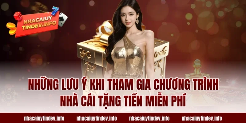 Những Lưu Ý Khi Tham Gia Chương Trình Nhà Cái Tặng Tiền Miễn Phí