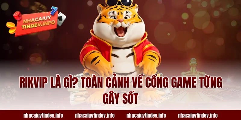 Rikvip là gì? Toàn cảnh về cổng game từng gây sốt