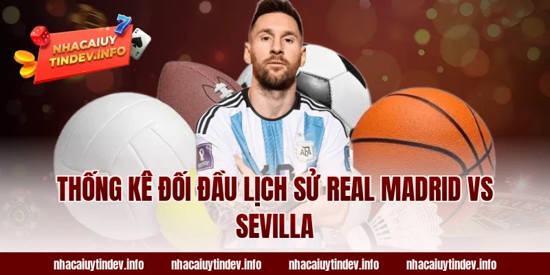Thống Kê Đối Đầu Lịch Sử Real Madrid vs Sevilla
