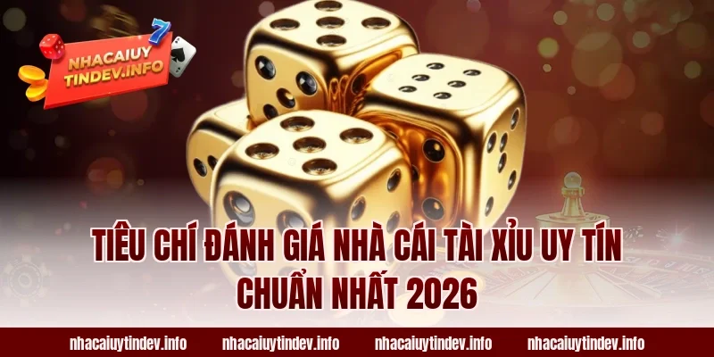 Tiêu Chí Đánh Giá Nhà Cái Tài Xỉu Uy Tín Chuẩn Nhất 2026