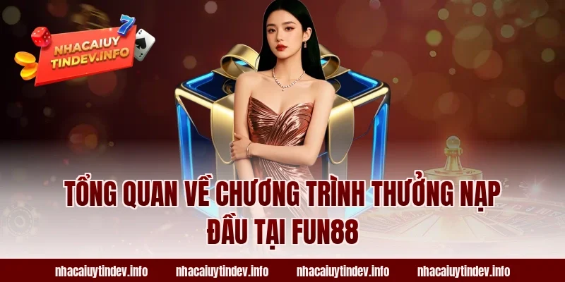 Tổng Quan Về Chương Trình Thưởng Nạp Đầu Tại Fun88