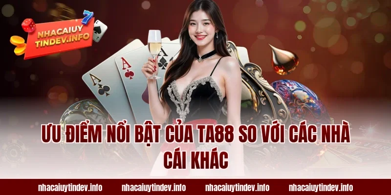 Ưu điểm nổi bật của TA88 so với các nhà cái khác